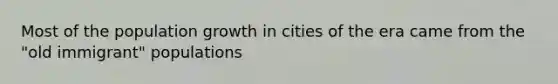 Most of the population growth in cities of the era came from the "old immigrant" populations