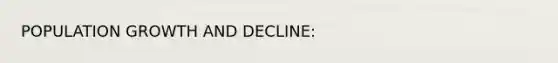 POPULATION GROWTH AND DECLINE: