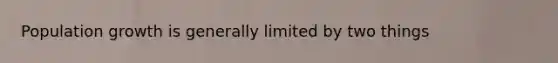 Population growth is generally limited by two things