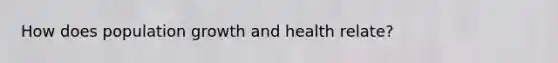 How does population growth and health relate?