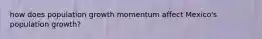 how does population growth momentum affect Mexico's population growth?