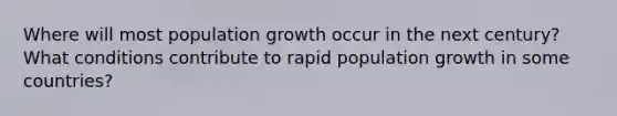 Where will most population growth occur in the next century? What conditions contribute to rapid population growth in some countries?