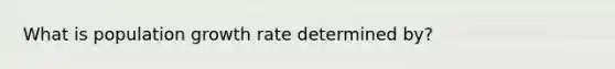 What is population growth rate determined by?