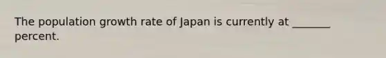 The population growth rate of Japan is currently at _______ percent.