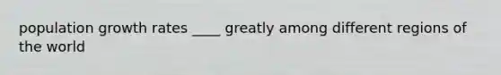 population growth rates ____ greatly among different regions of the world