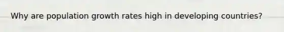 Why are population growth rates high in developing countries?