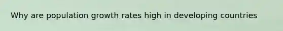 Why are population growth rates high in developing countries