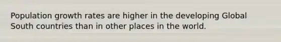 Population growth rates are higher in the developing Global South countries than in other places in the world.