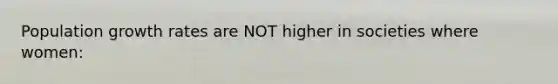 Population growth rates are NOT higher in societies where women:
