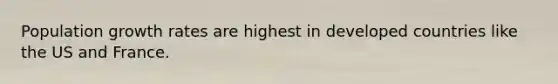 Population growth rates are highest in developed countries like the US and France.