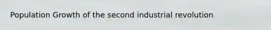 Population Growth of the second industrial revolution