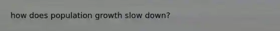 how does population growth slow down?