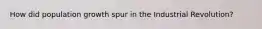 How did population growth spur in the Industrial Revolution?