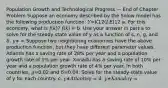 Population Growth and Technological Progress — End of Chapter Problem Suppose an economy described by the Solow model has the following production function: 𝑌=𝐾12(𝐿𝐸)12 a. For this economy, what is 𝑓(𝑘)? 𝑓(𝑘) = b. Use your answer in part a to solve for the steady-state value of y as a function of s, n, g, and 𝛿. 𝑦∗ = Suppose two neighboring economies have the above production function, but they have different parameter values. Atlantis has a saving rate of 28% per year and a population growth rate of 1% per year. Xanadu has a saving rate of 10% per year and a population growth rate of 4% per year. In both countries, 𝑔=0.02 and 𝛿=0.04. Solve for the steady-state value of y for each country. c. 𝑦∗𝐴𝑡𝑙𝑎𝑛𝑡𝑖𝑠y = d. 𝑦∗𝑋𝑎𝑛𝑎𝑑𝑢y =