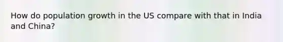 How do population growth in the US compare with that in India and China?