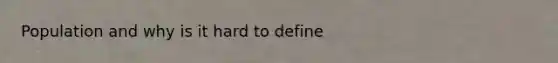 Population and why is it hard to define