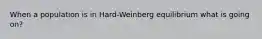 When a population is in Hard-Weinberg equilibrium what is going on?