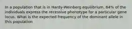 In a population that is in Hardy-Weinberg equilibrium, 64% of the individuals express the recessive phenotype for a particular gene locus. What is the expected frequency of the dominant allele in this population