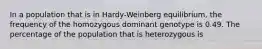 In a population that is in Hardy-Weinberg equilibrium, the frequency of the homozygous dominant genotype is 0.49. The percentage of the population that is heterozygous is