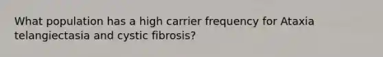 What population has a high carrier frequency for Ataxia telangiectasia and cystic fibrosis?