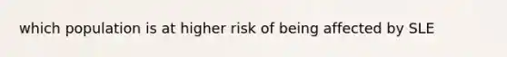 which population is at higher risk of being affected by SLE