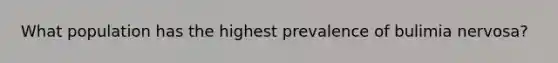 What population has the highest prevalence of bulimia nervosa?