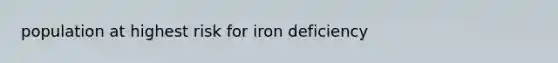 population at highest risk for iron deficiency