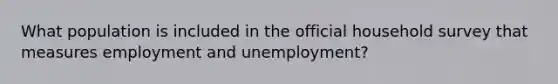 What population is included in the official household survey that measures employment and unemployment?