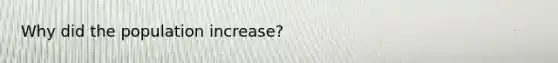 Why did the population increase?