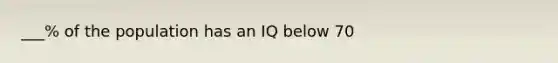 ___% of the population has an IQ below 70