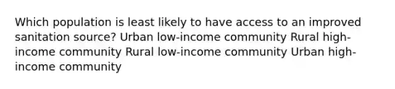 Which population is least likely to have access to an improved sanitation source? Urban low-income community Rural high-income community Rural low-income community Urban high-income community