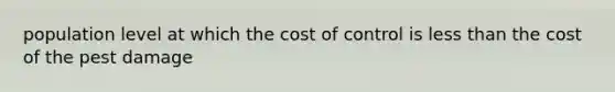 population level at which the cost of control is less than the cost of the pest damage