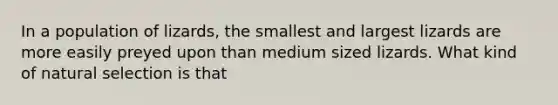 In a population of lizards, the smallest and largest lizards are more easily preyed upon than medium sized lizards. What kind of natural selection is that