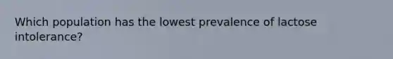 Which population has the lowest prevalence of lactose intolerance?