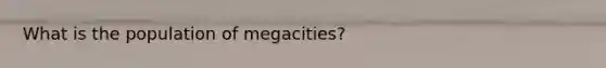 What is the population of megacities?