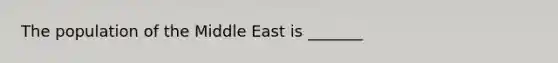 The population of the Middle East is _______