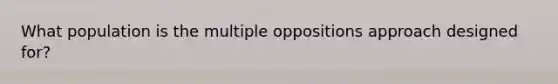 What population is the multiple oppositions approach designed for?