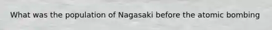 What was the population of Nagasaki before the atomic bombing