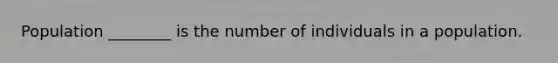 Population ________ is the number of individuals in a population.