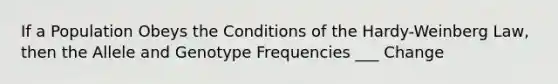 If a Population Obeys the Conditions of the Hardy-Weinberg Law, then the Allele and Genotype Frequencies ___ Change