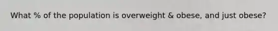 What % of the population is overweight & obese, and just obese?