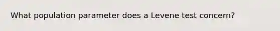 What population parameter does a Levene test concern?