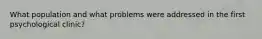 What population and what problems were addressed in the first psychological clinic?