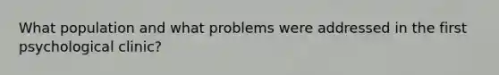 What population and what problems were addressed in the first psychological clinic?