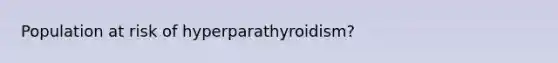 Population at risk of hyperparathyroidism?