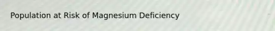 Population at Risk of Magnesium Deficiency