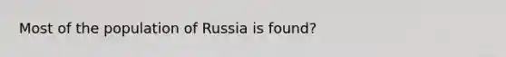 Most of the population of Russia is found?