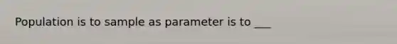 Population is to sample as parameter is to ___