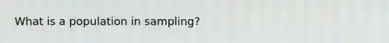 What is a population in sampling?