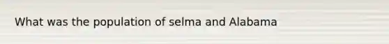 What was the population of selma and Alabama